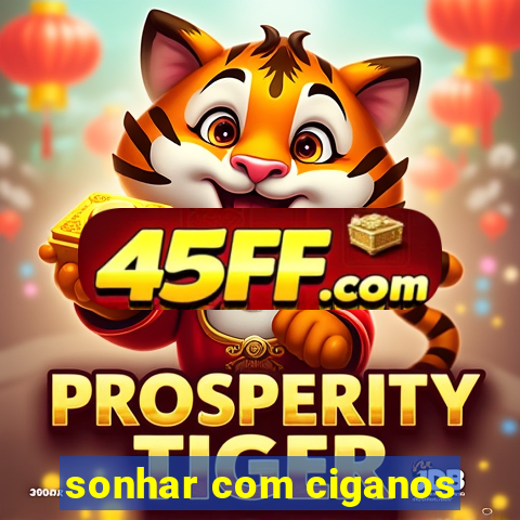 sonhar com ciganos
